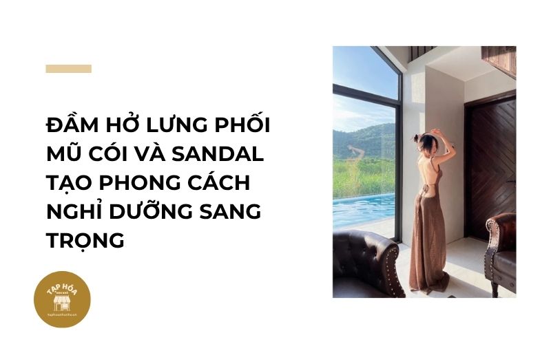 Đầm hở lưng phối mũ cói và sandal tạo phong cách nghỉ dưỡng sang trọng