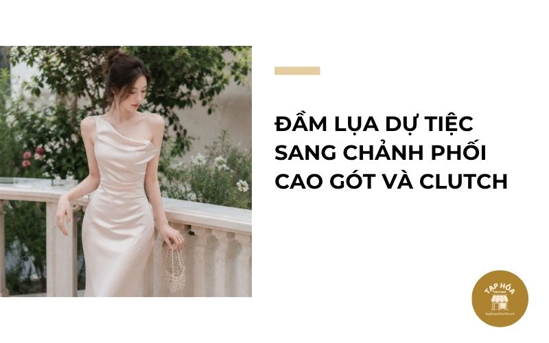 Đầm lụa dự tiệc sang chảnh phối cao gót và clutch