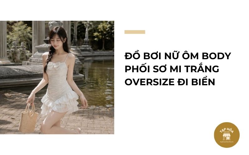 Đồ bơi nữ ôm body phối sơ mi trắng oversize đi biển