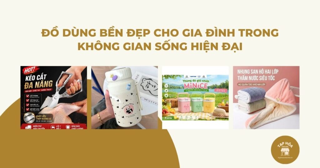 Đồ dùng bền đẹp cho gia đình trong không gian sống hiện đại
