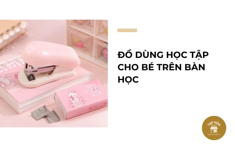 Đồ dùng học tập cho bé trên bàn học