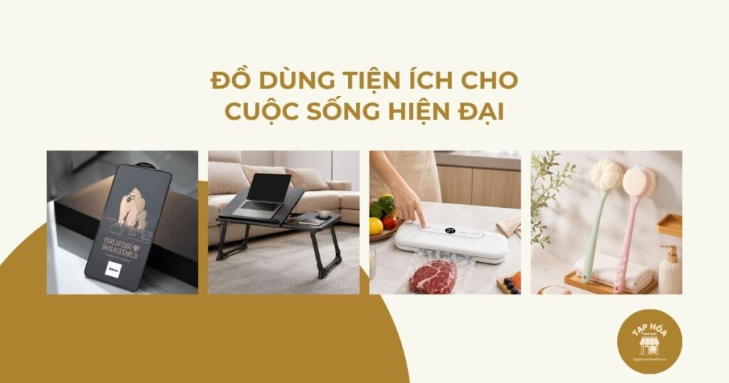 Đồ dùng tiện ích cho cuộc sống hiện đại