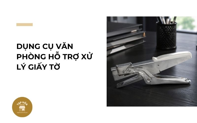 Dụng cụ văn phòng hỗ trợ xử lý giấy tờ