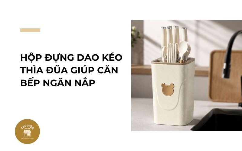 Hộp đựng dao kéo thìa đũa giúp căn bếp ngăn nắp