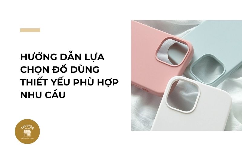 Hướng dẫn lựa chọn đồ dùng thiết yếu phù hợp nhu cầu