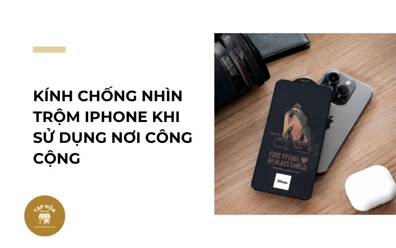 Kính chống nhìn trộm iPhone khi sử dụng nơi công cộng