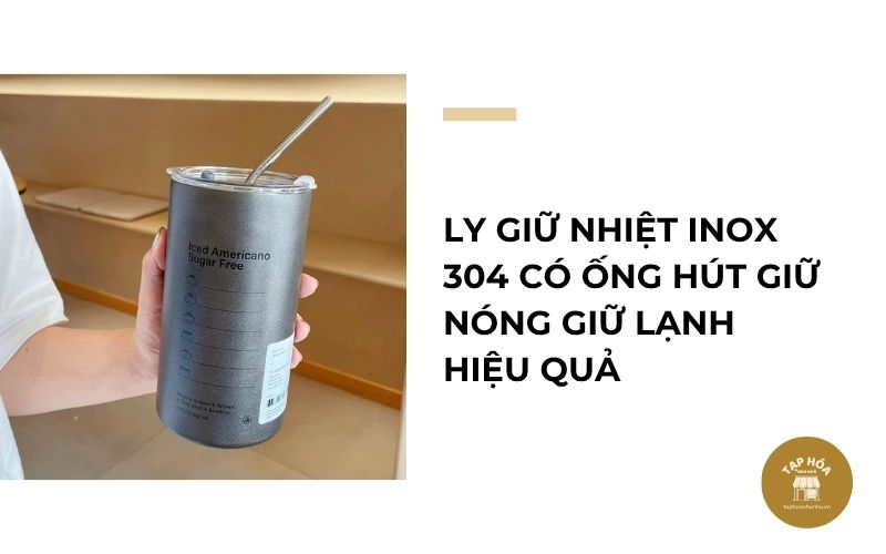 Ly giữ nhiệt inox 304 có ống hút giữ nóng giữ lạnh hiệu quả