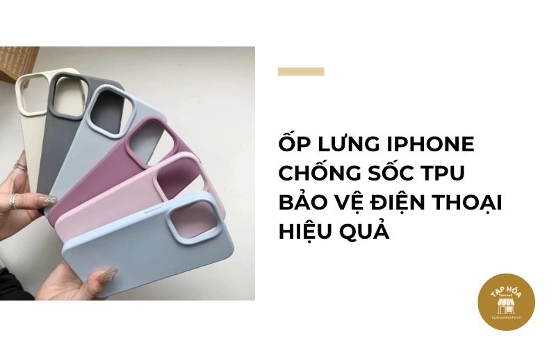 Ốp lưng iPhone chống sốc TPU bảo vệ điện thoại hiệu quả