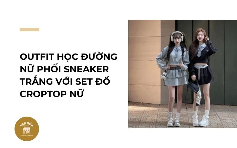 Outfit học đường nữ phối sneaker trắng với set đồ croptop nữ