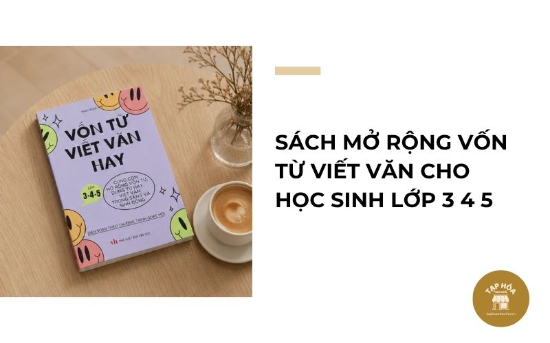 Sách mở rộng vốn từ viết văn cho học sinh lớp 3 4 5