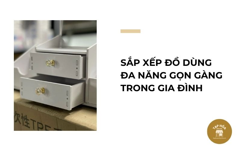 Sắp xếp đồ dùng đa năng gọn gàng trong gia đình