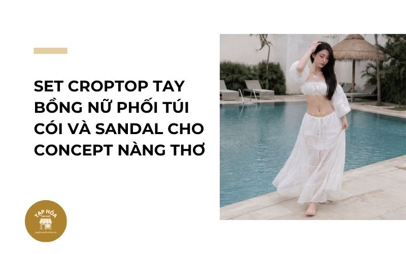 Set croptop tay bồng nữ phối túi cói và sandal cho concept nàng thơ
