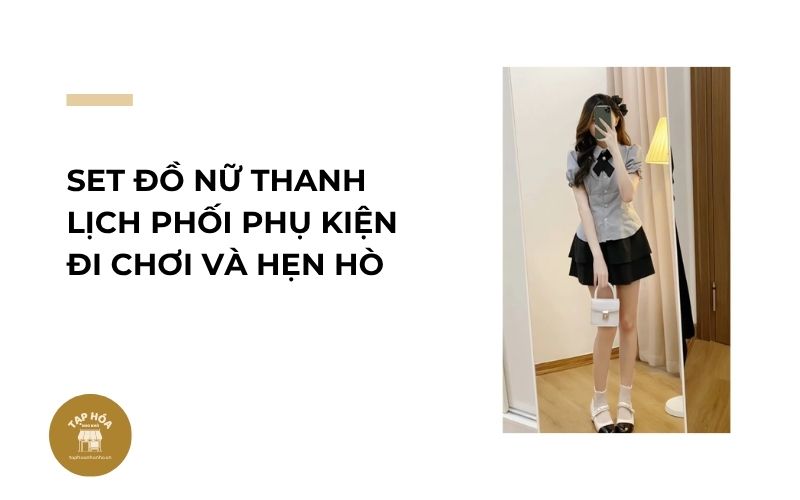 Set đồ nữ thanh lịch phối phụ kiện đi chơi và hẹn hò