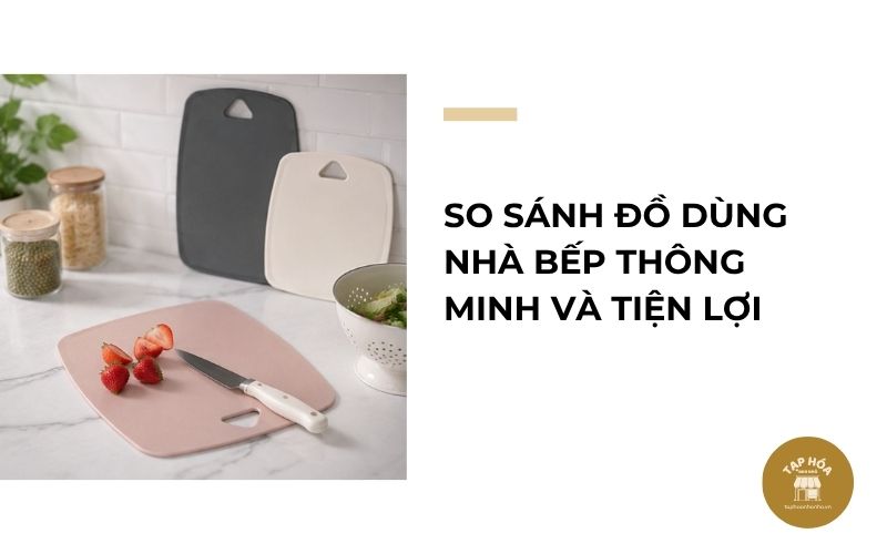 So sánh đồ dùng nhà bếp thông minh và tiện lợi