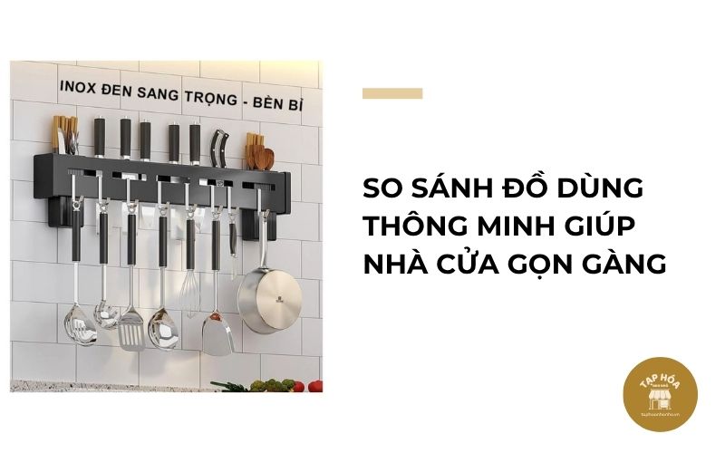 So sánh đồ dùng thông minh giúp nhà cửa gọn gàng