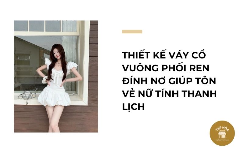 Thiết kế váy cổ vuông phối ren đính nơ giúp tôn vẻ nữ tính thanh lịch