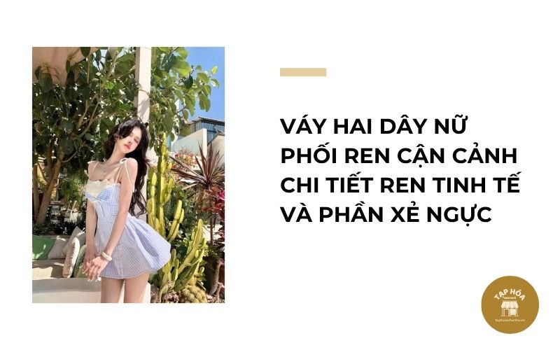 Váy hai dây nữ phối ren cận cảnh chi tiết ren tinh tế và phần xẻ ngực