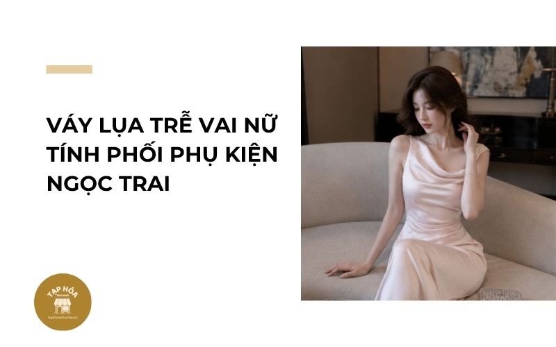 Váy lụa trễ vai nữ tính phối phụ kiện ngọc trai