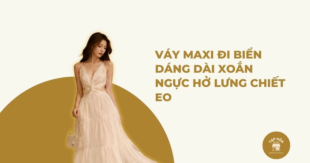 Váy maxi đi biển dáng dài xoắn ngực hở lưng chiết eo