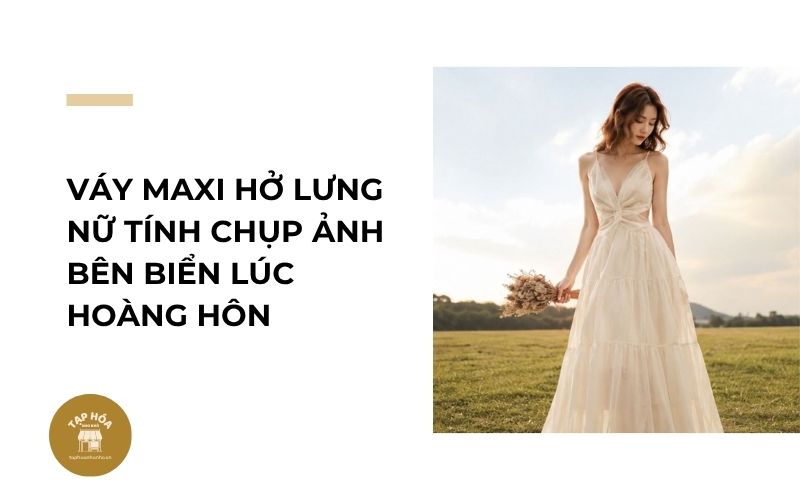 Váy maxi hở lưng nữ tính chụp ảnh bên biển lúc hoàng hôn