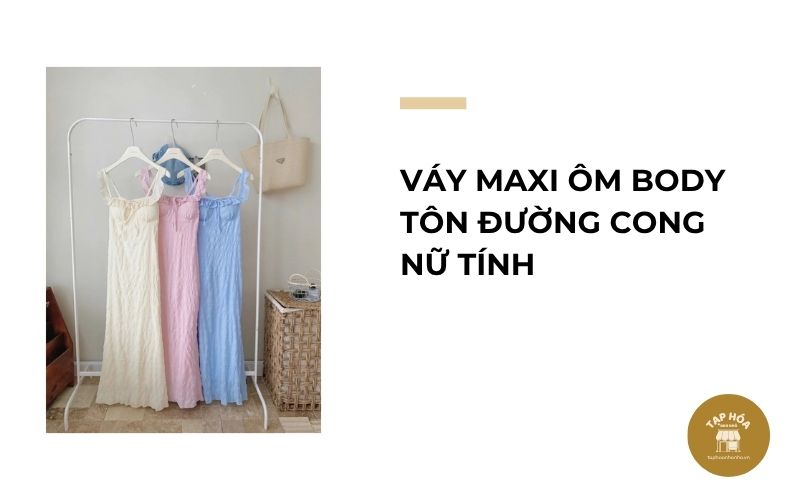 Váy maxi ôm body tôn đường cong nữ tính