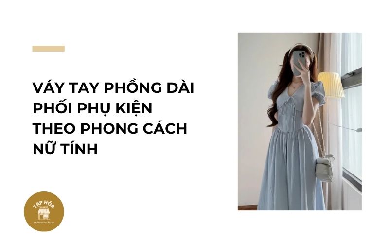 Váy tay phồng dài phối phụ kiện theo phong cách nữ tính