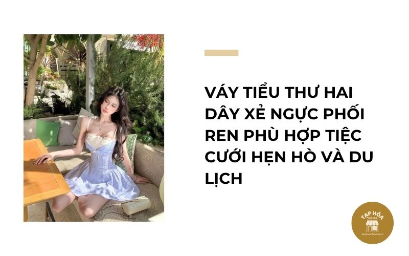 Váy tiểu thư hai dây xẻ ngực phối ren phù hợp tiệc cưới hẹn hò và du lịch