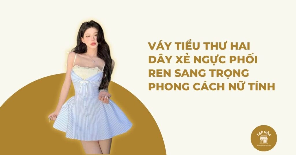 Váy tiểu thư hai dây xẻ ngực phối ren sang trọng phong cách nữ tính