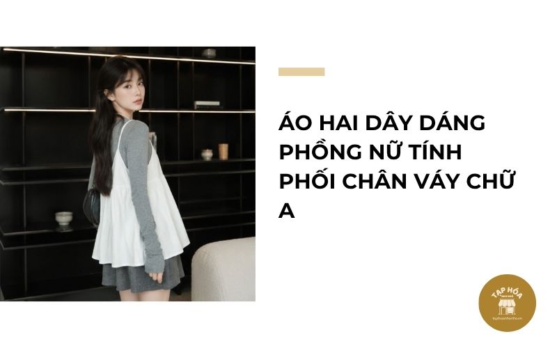 Áo hai dây dáng phồng nữ tính phối chân váy chữ A