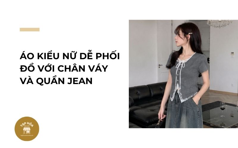 Áo kiểu nữ dễ phối đồ với chân váy và quần jean