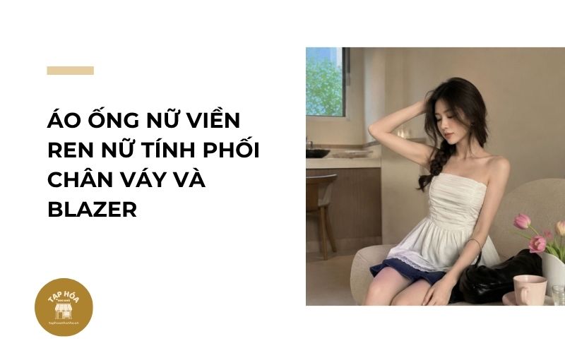Áo ống nữ viền ren nữ tính phối chân váy và blazer