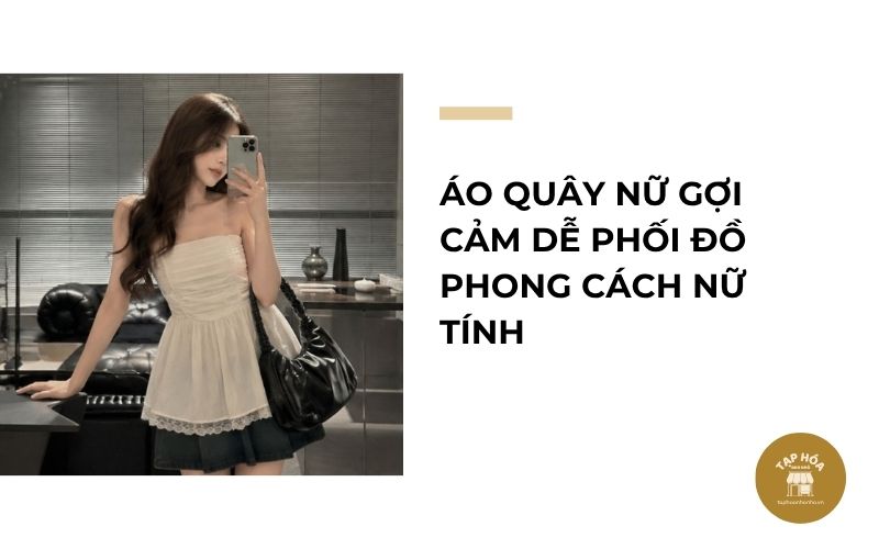 Áo quây nữ gợi cảm dễ phối đồ phong cách nữ tính