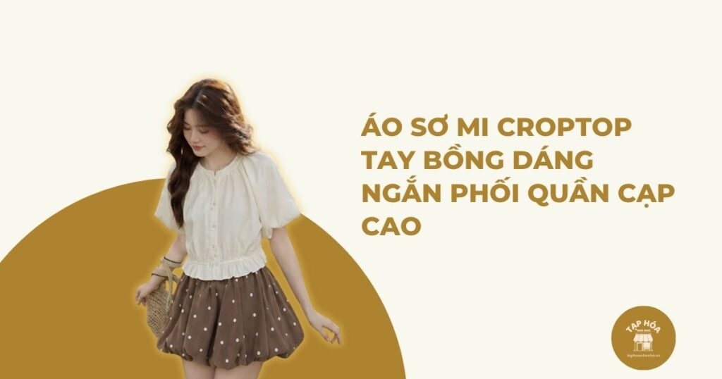 Áo sơ mi croptop tay bồng dáng ngắn phối quần cạp cao