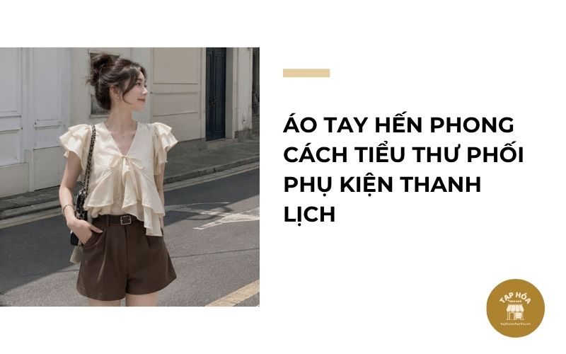 Áo tay hến phong cách tiểu thư phối phụ kiện thanh lịch
