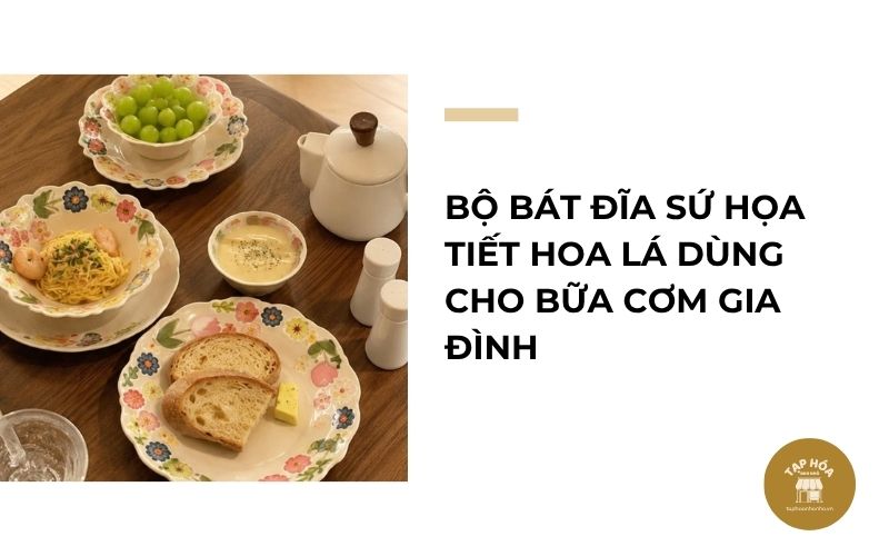 Bộ bát đĩa sứ họa tiết hoa lá dùng cho bữa cơm gia đình