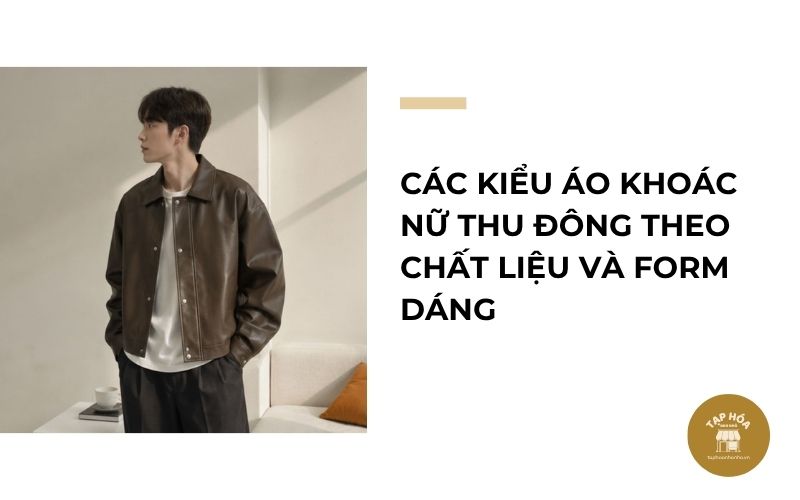 Các kiểu áo khoác nữ thu đông theo chất liệu và form dáng