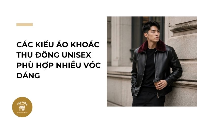 Các kiểu áo khoác thu đông unisex phù hợp nhiều vóc dáng