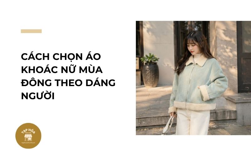 Cách chọn áo khoác nữ mùa đông theo dáng người