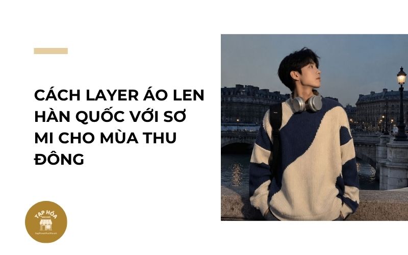Cách layer áo len Hàn Quốc với sơ mi cho mùa thu đông