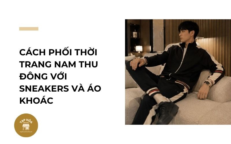 Cách phối thời trang nam thu đông với sneakers và áo khoác