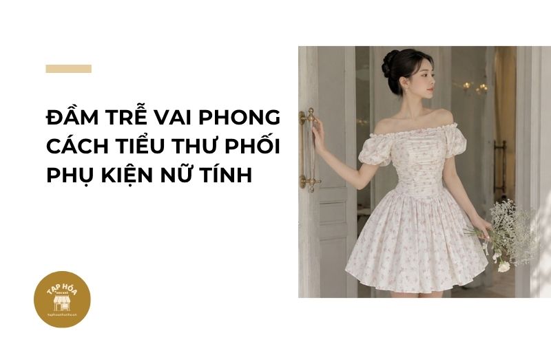 Đầm trễ vai phong cách tiểu thư phối phụ kiện nữ tính