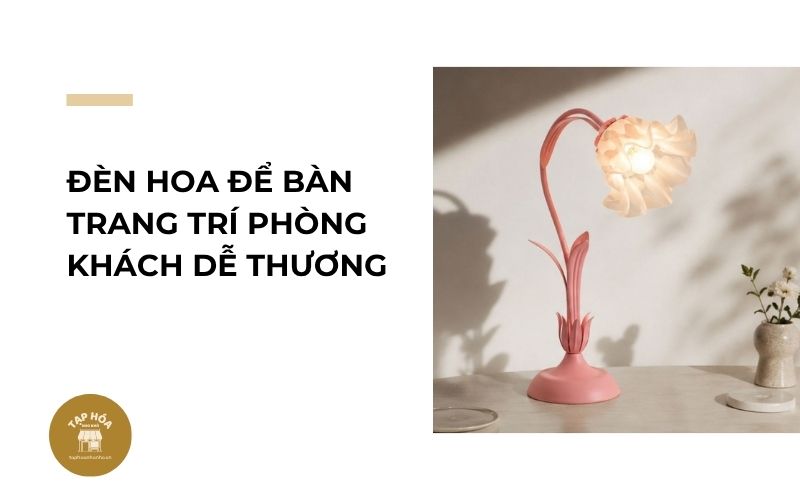 Đèn hoa để bàn trang trí phòng khách dễ thương