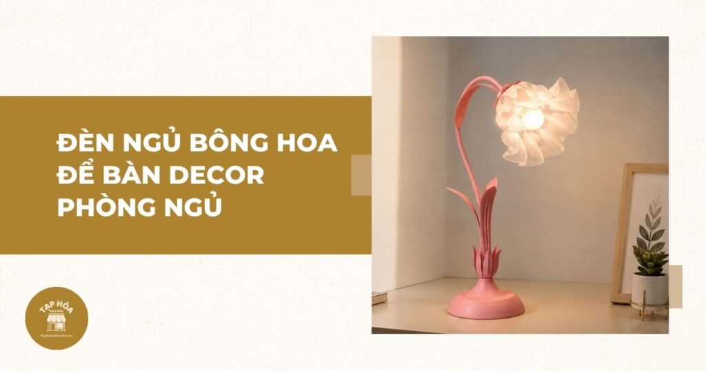 Đèn ngủ bông hoa để bàn decor phòng ngủ