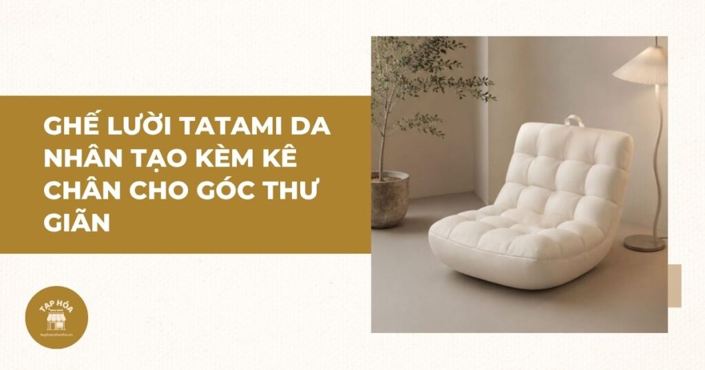 Ghế lười Tatami da nhân tạo kèm kê chân cho góc thư giãn