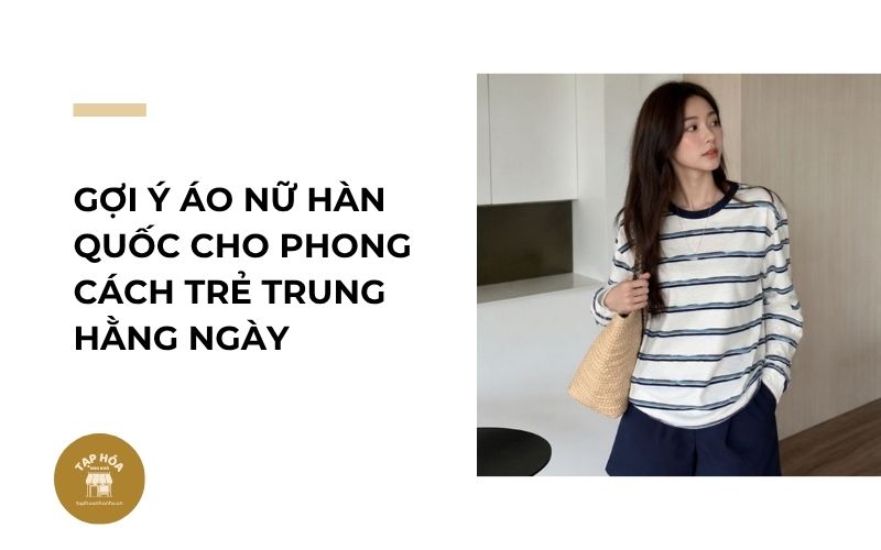 Gợi ý áo nữ Hàn Quốc cho phong cách trẻ trung hằng ngày