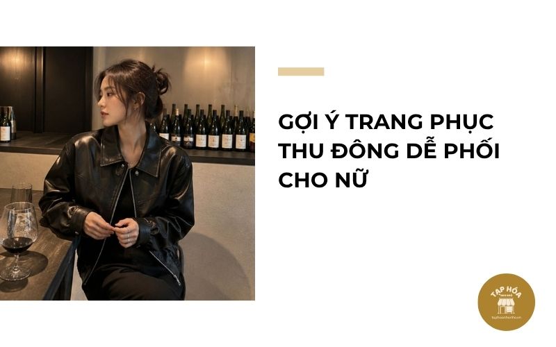 Gợi ý trang phục thu đông dễ phối cho nữ