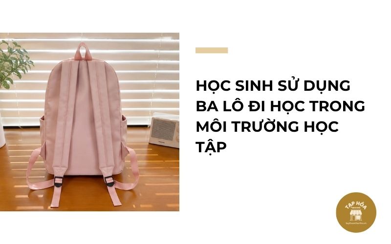 Học sinh sử dụng ba lô đi học trong môi trường học tập