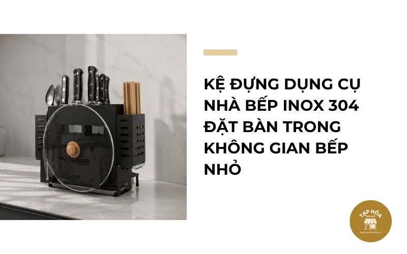 Kệ đựng dụng cụ nhà bếp inox 304 đặt bàn trong không gian bếp nhỏ