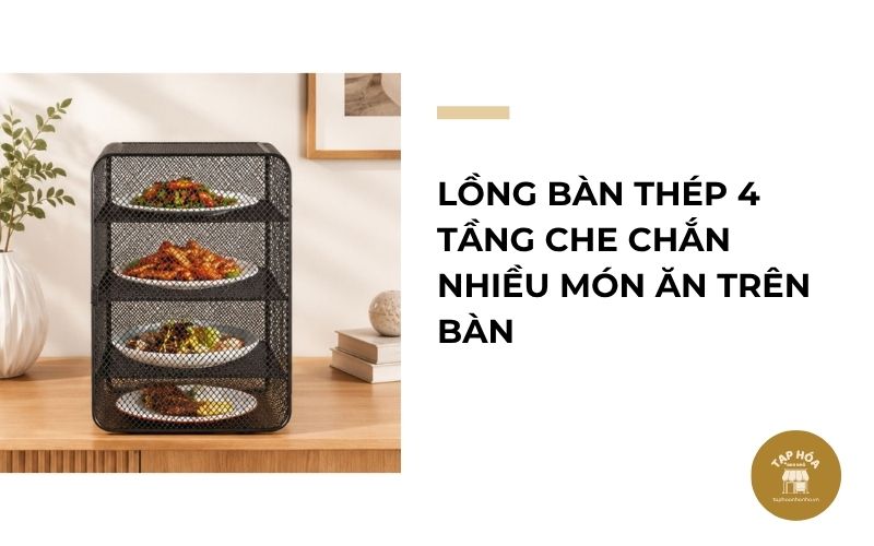 Lồng bàn thép 4 tầng che chắn nhiều món ăn trên bàn