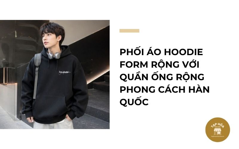 Phối áo hoodie form rộng với quần ống rộng phong cách Hàn Quốc